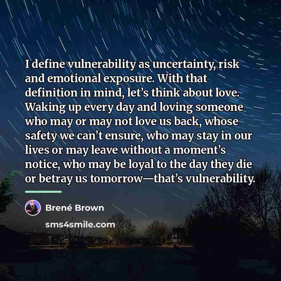 “I define vulnerability as uncertainty, risk and emotional exposure. With…” quote by Brené Brown