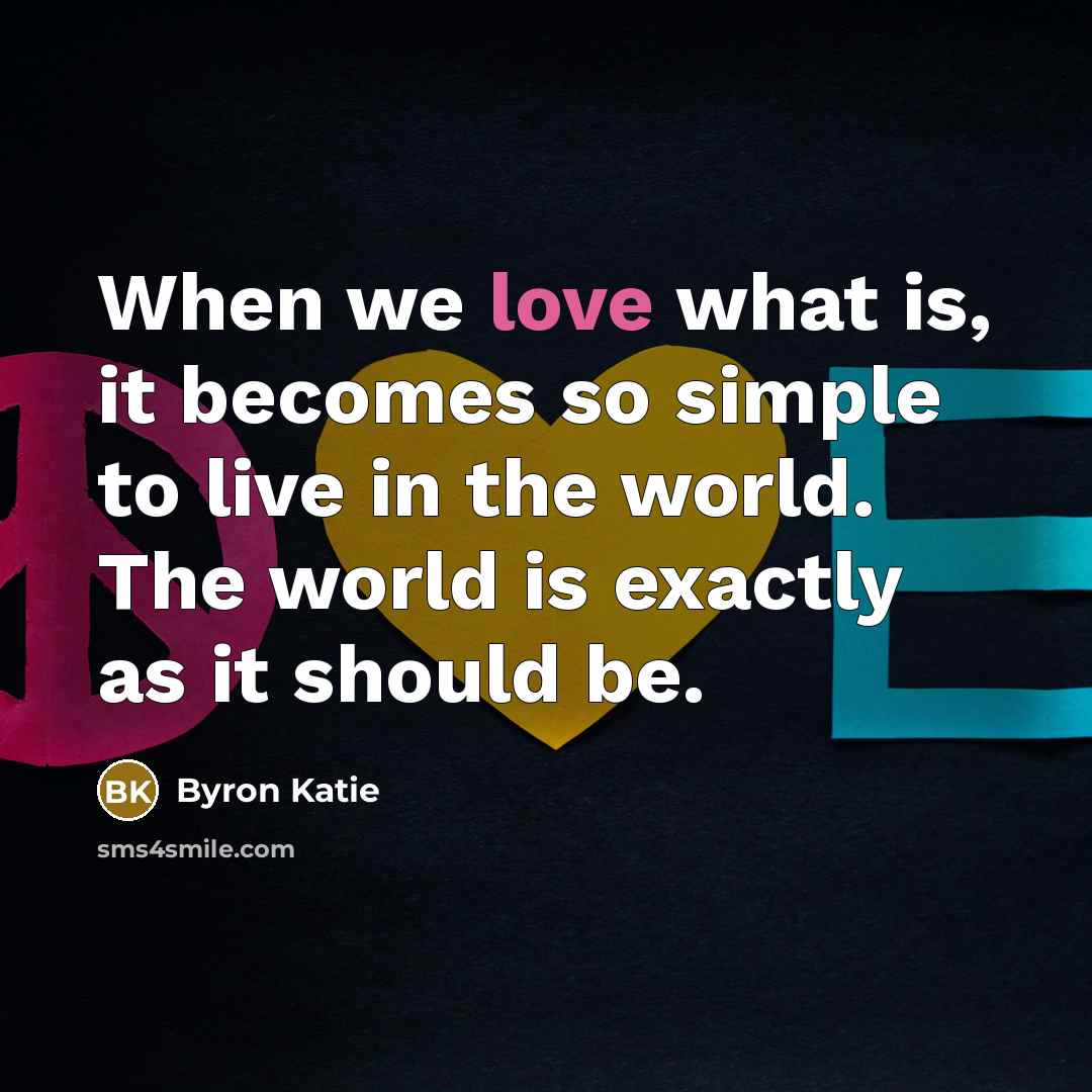 “When we love what is, it becomes so simple to…” quote by Byron Katie