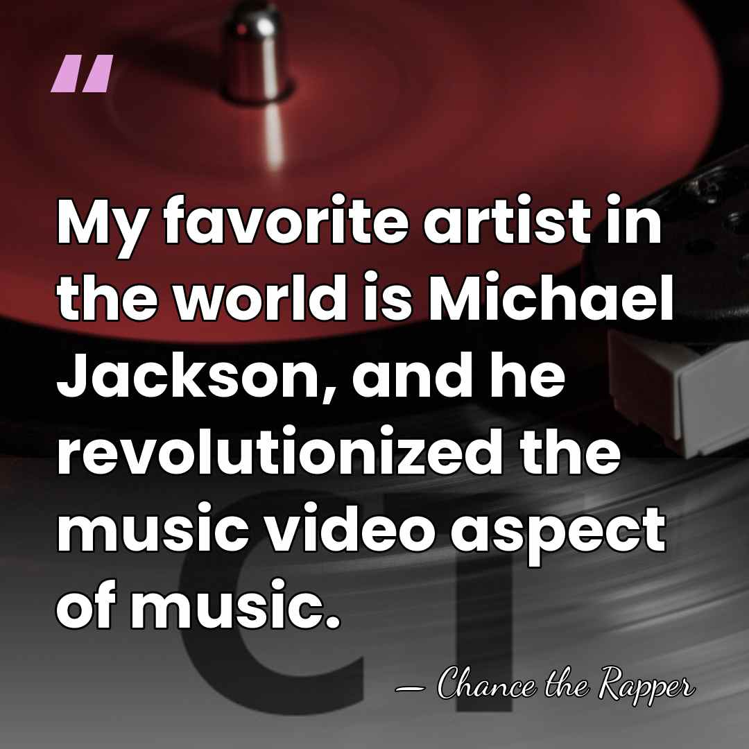 My favorite artist in the world is Michael Jackson, and he revolutionized&hellip; - Chance the Rapper