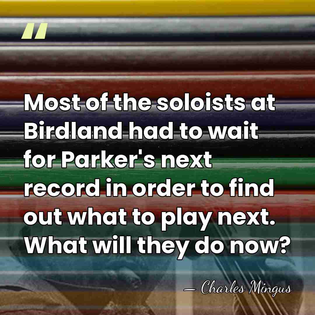 Most of the soloists at Birdland had to wait for Parker's next&hellip; - Charles Mingus