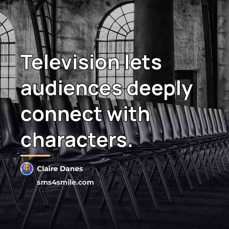 “Television lets audiences deeply connect with characters.…” quote by Claire Danes