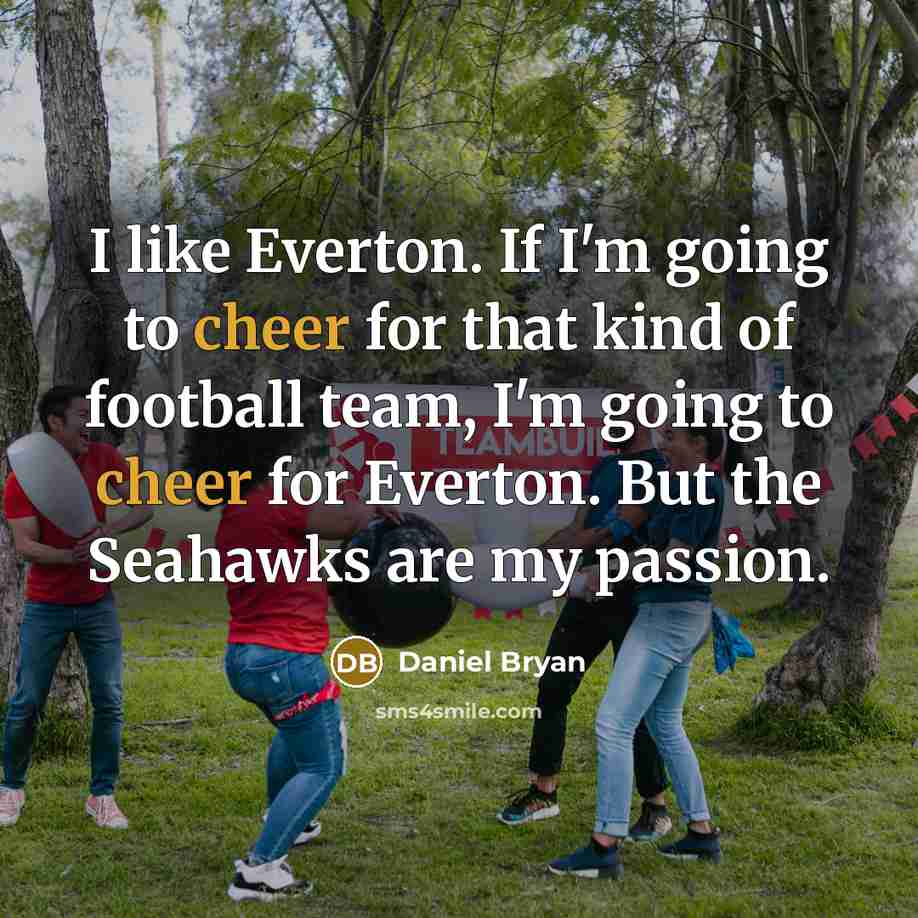 “I like Everton. If I'm going to cheer for that…” quote by Daniel Bryan