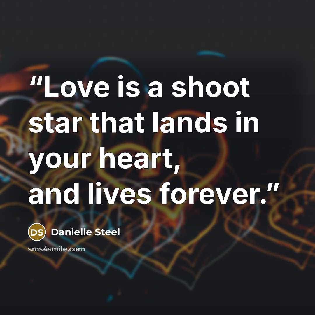 “Love is a shoot star that lands in your heart, and lives forever.” quote by Danielle Steel