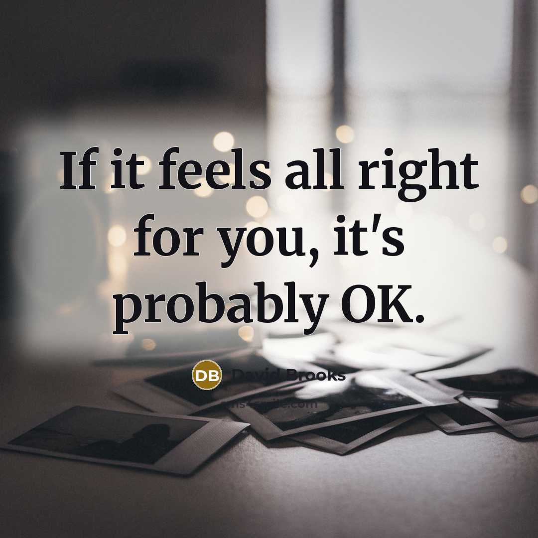“If it feels all right for you, it's probably OK.…” quote by David Brooks