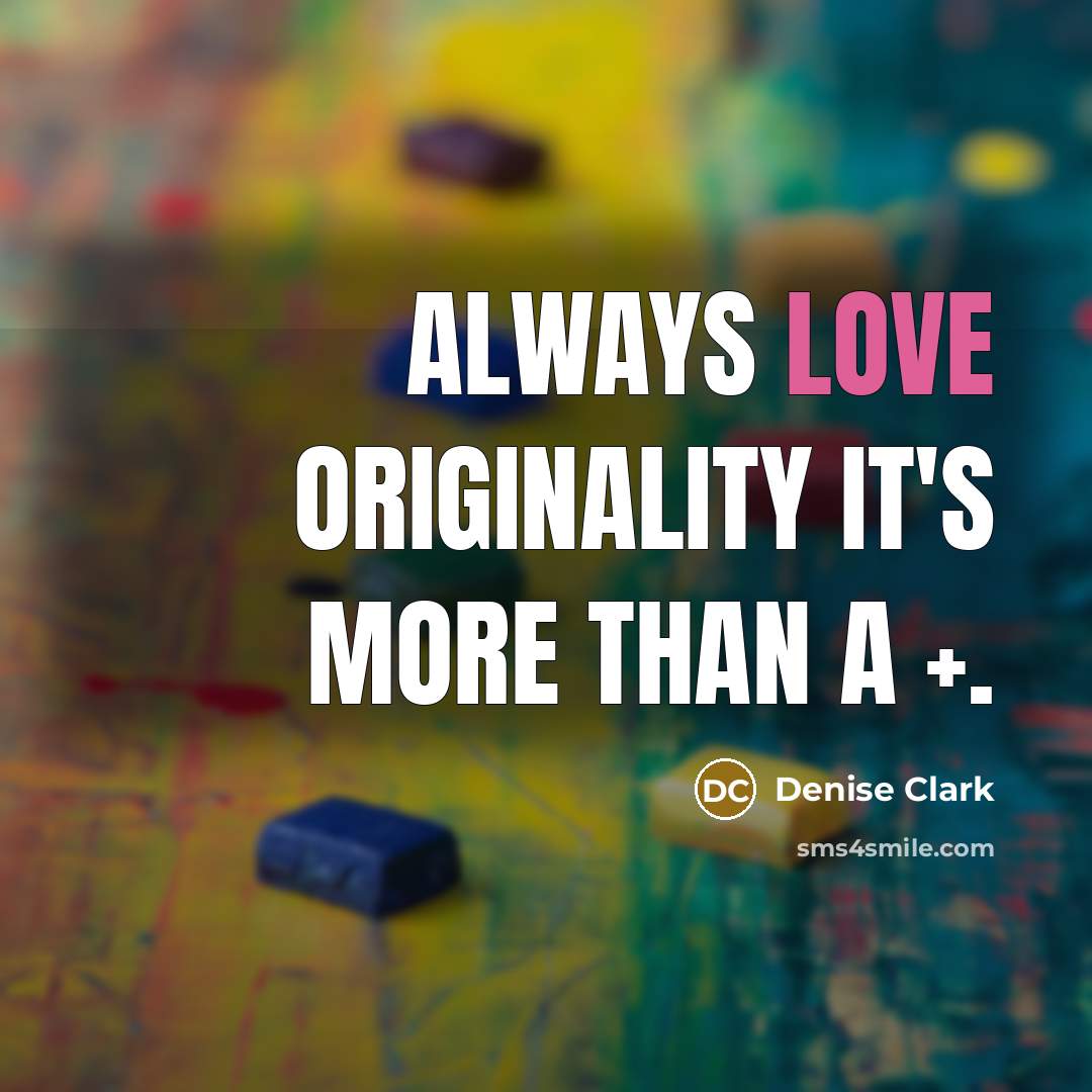 “Always love originality it's more than a +.…” quote by Denise Clark