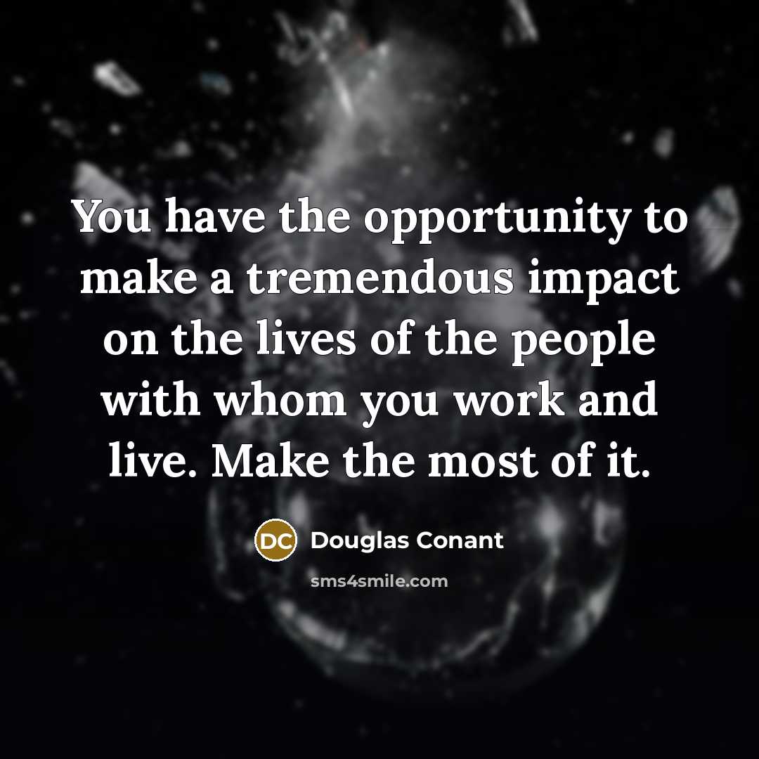 “You have the opportunity to make a tremendous impact on…” quote by Douglas Conant