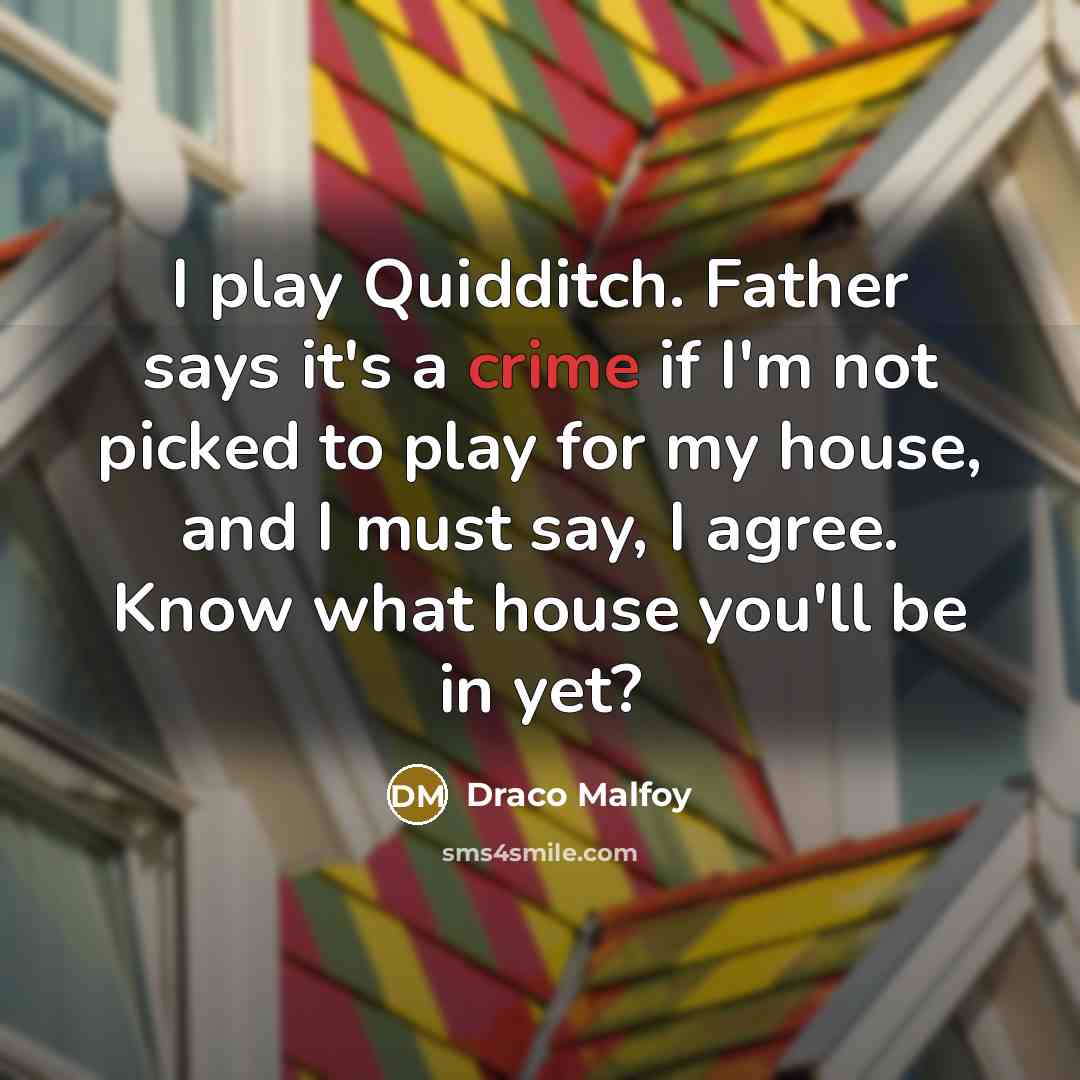 “I play Quidditch. Father says it's a crime if I'm…” quote by Draco Malfoy