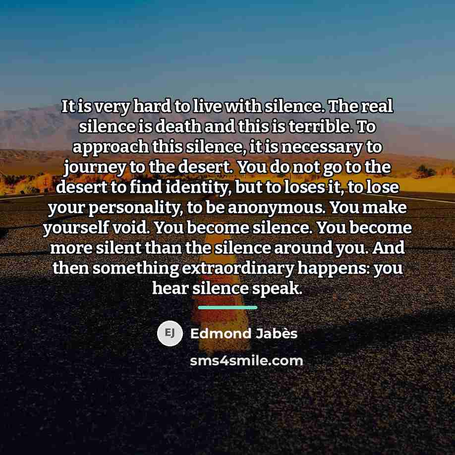 “It is very hard to live with silence. The real…” quote by Edmond Jabes