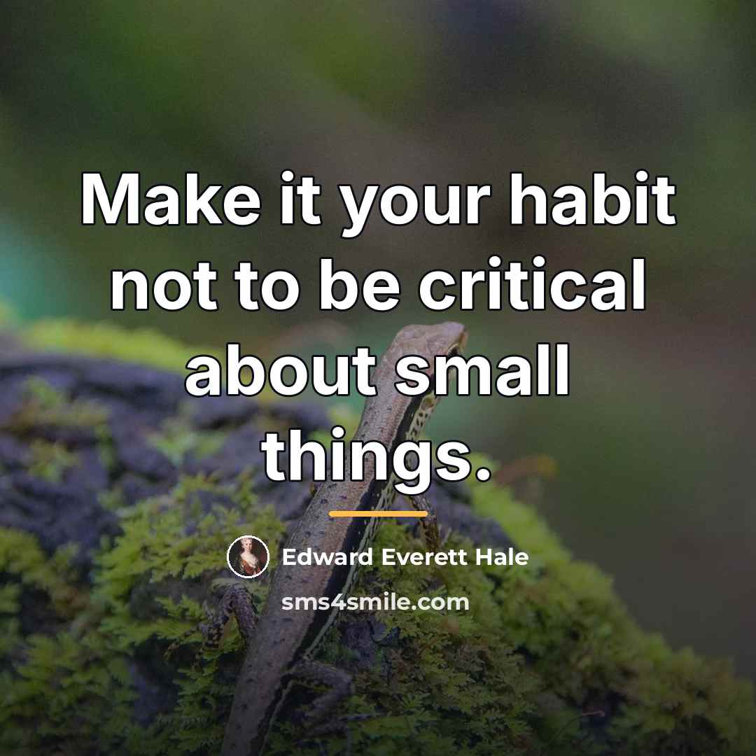 “Make it your habit not to be critical about small…” quote by Edward Everett Hale