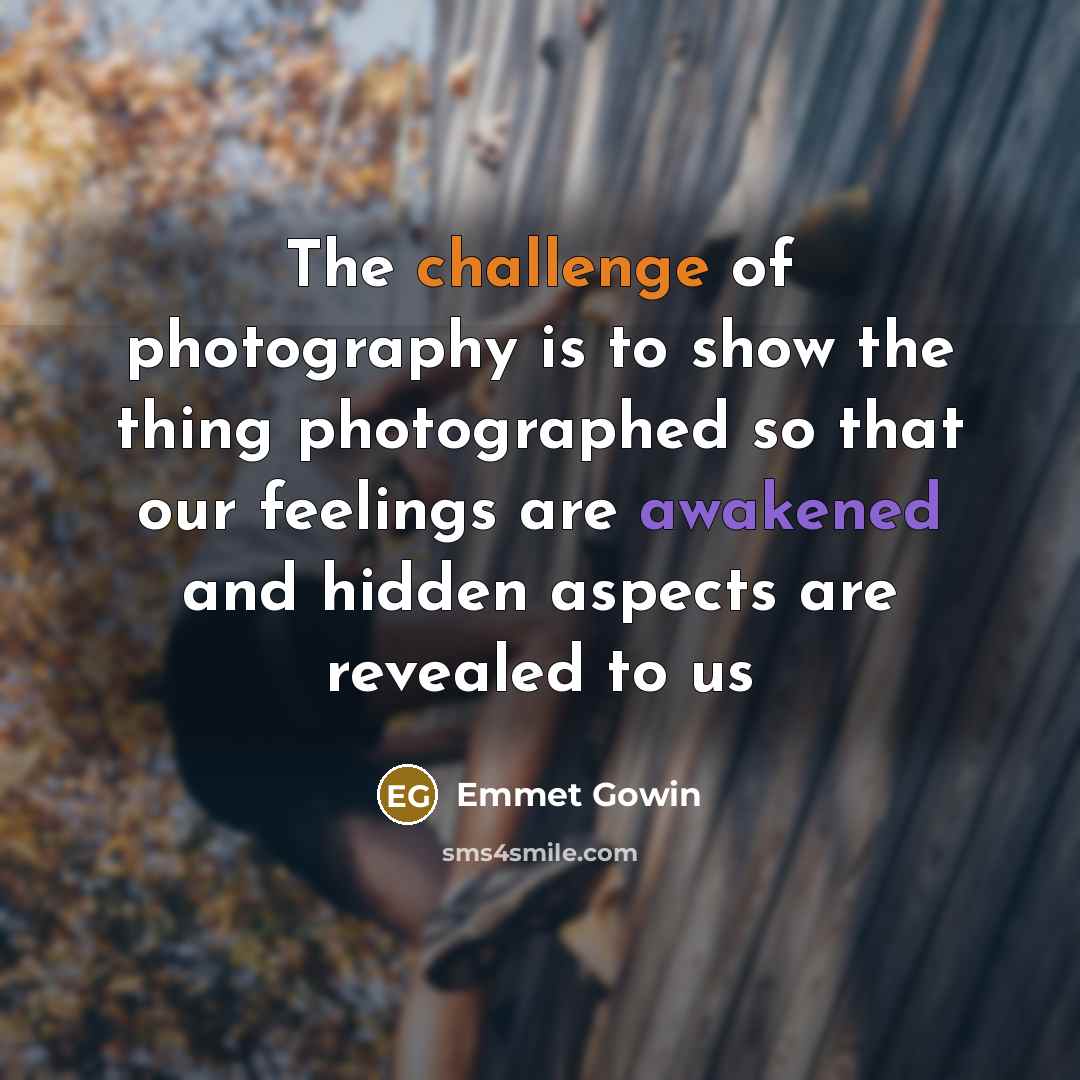 “The challenge of photography is to show the thing photographed…” quote by Emmet Gowin