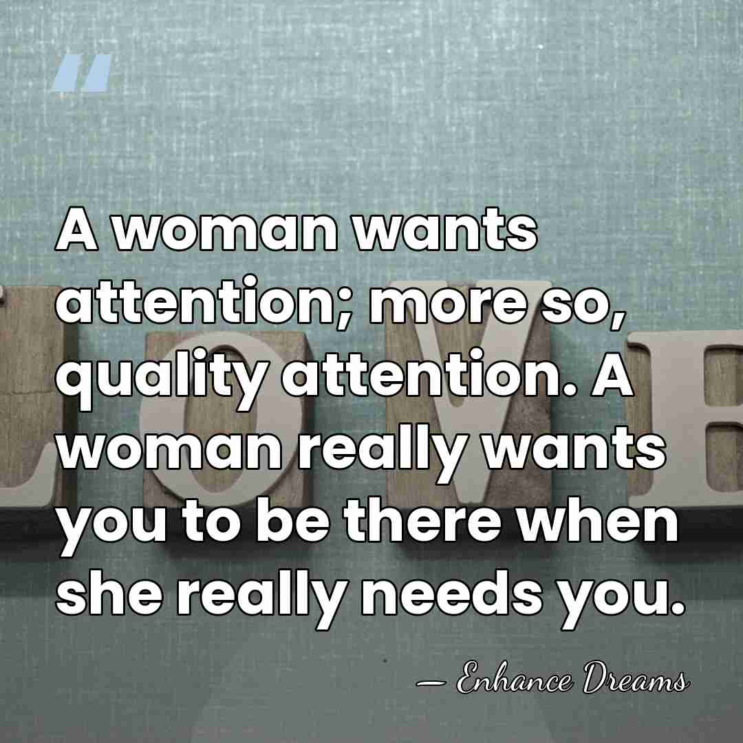 A woman wants attention; more so, quality attention. A woman really wants&hellip; - Enhance Dreams