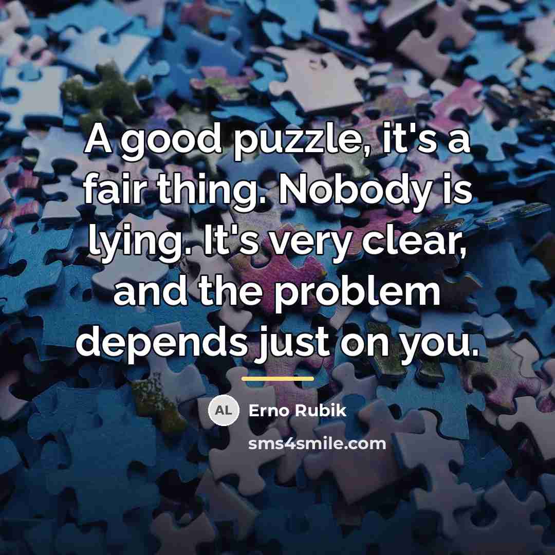 “A good puzzle, it's a fair thing. Nobody is lying.…” quote by Erno Rubik