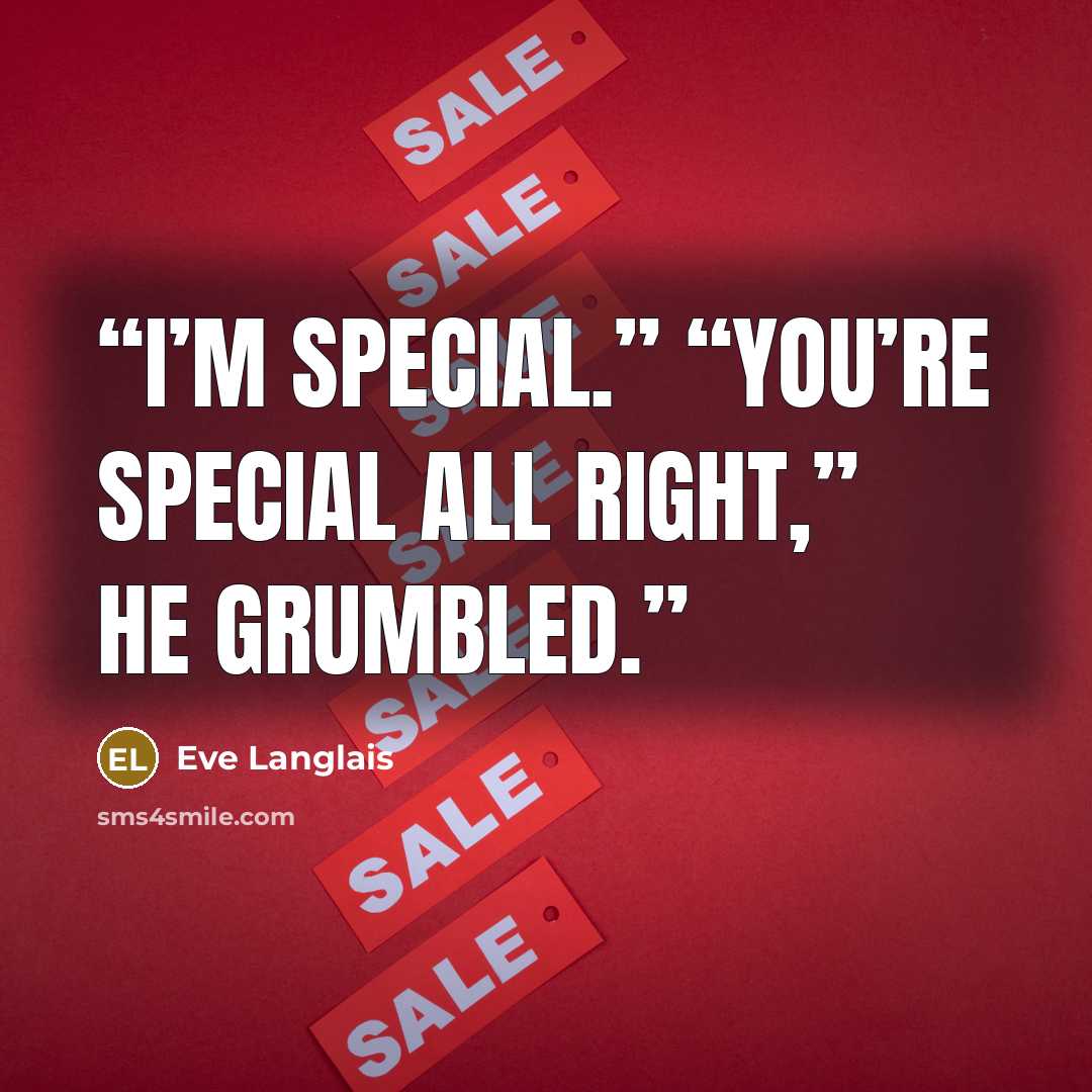 “I’m special.” “You’re special all right,” he grumbled.” quote by Eve Langlais
