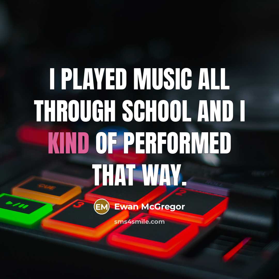 “I played music all through school and I kind of…” quote by Ewan McGregor