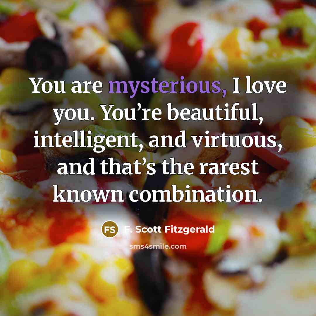 “You are mysterious, I love you. You’re beautiful, intelligent, and…” quote by F. Scott Fitzgerald