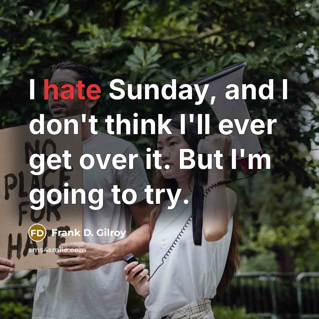 “I hate Sunday, and I don't think I'll ever get…” quote by Frank D. Gilroy
