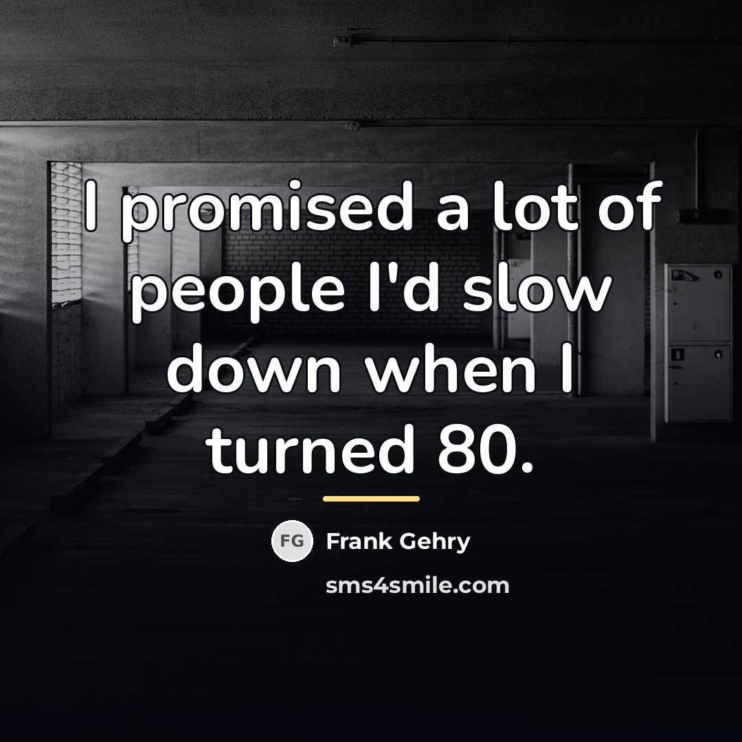 “I promised a lot of people I'd slow down when…” quote by Frank Gehry