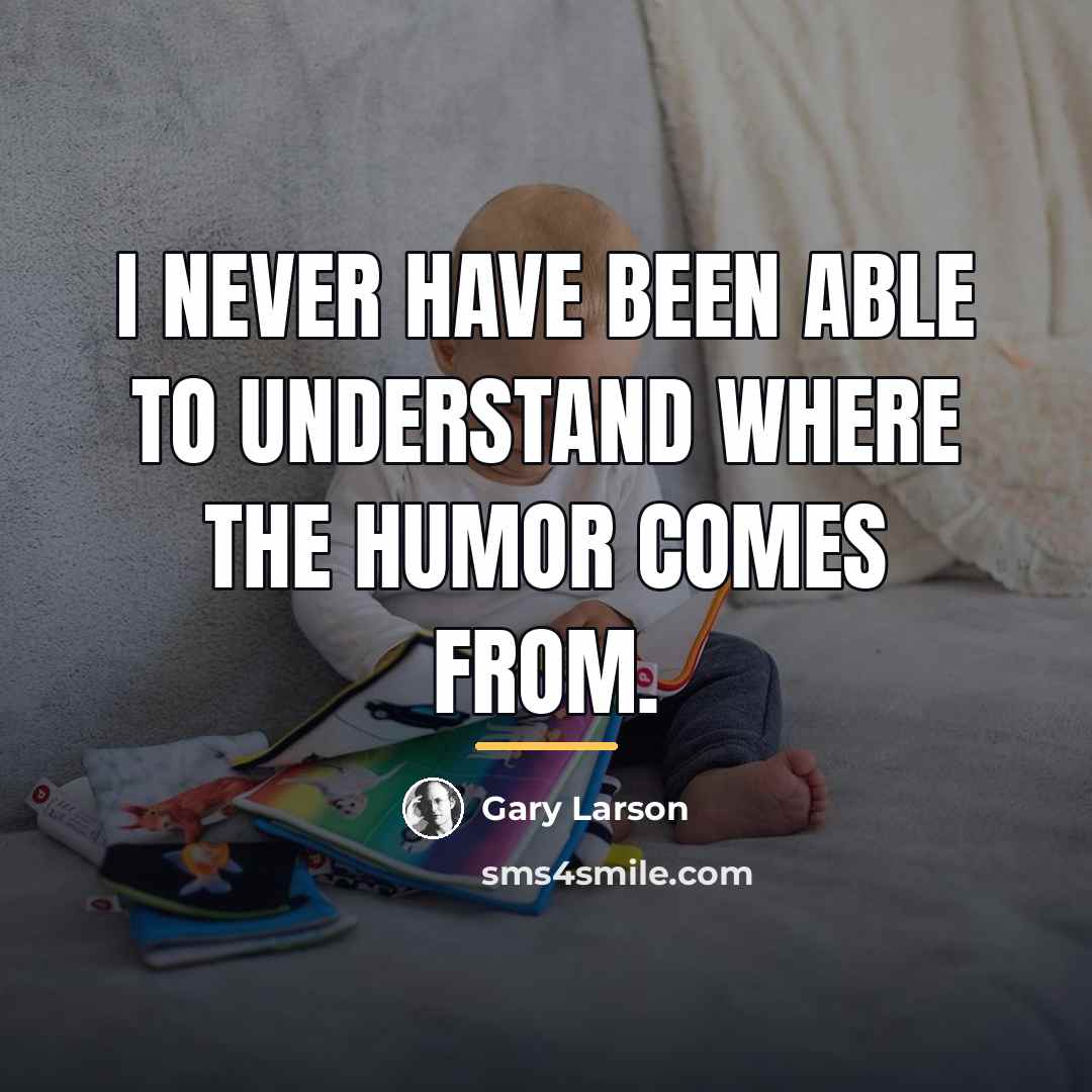 “I never have been able to understand where the humor…” quote by Gary Larson