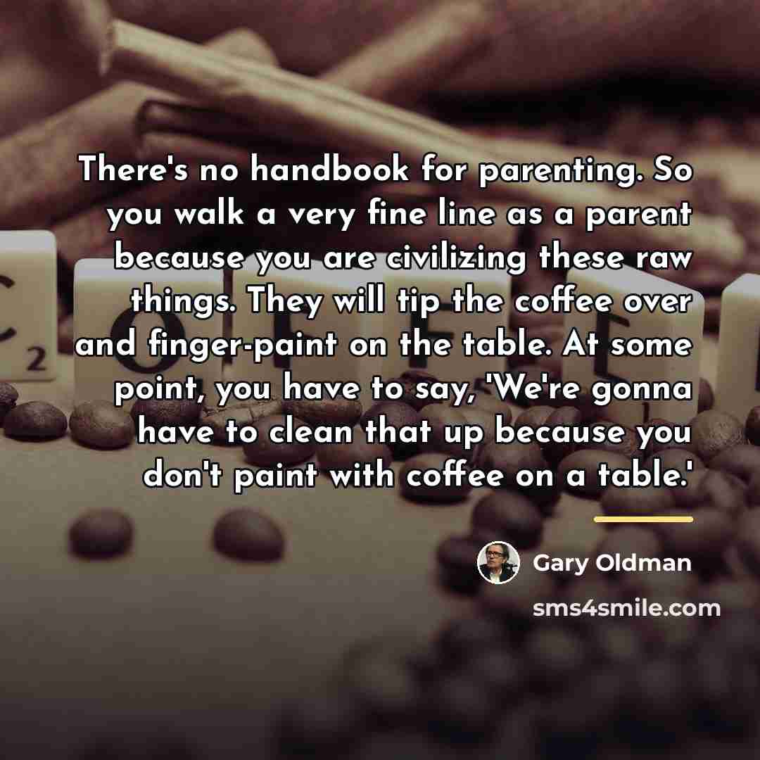 “There's no handbook for parenting. So you walk a very…” quote by Gary Oldman