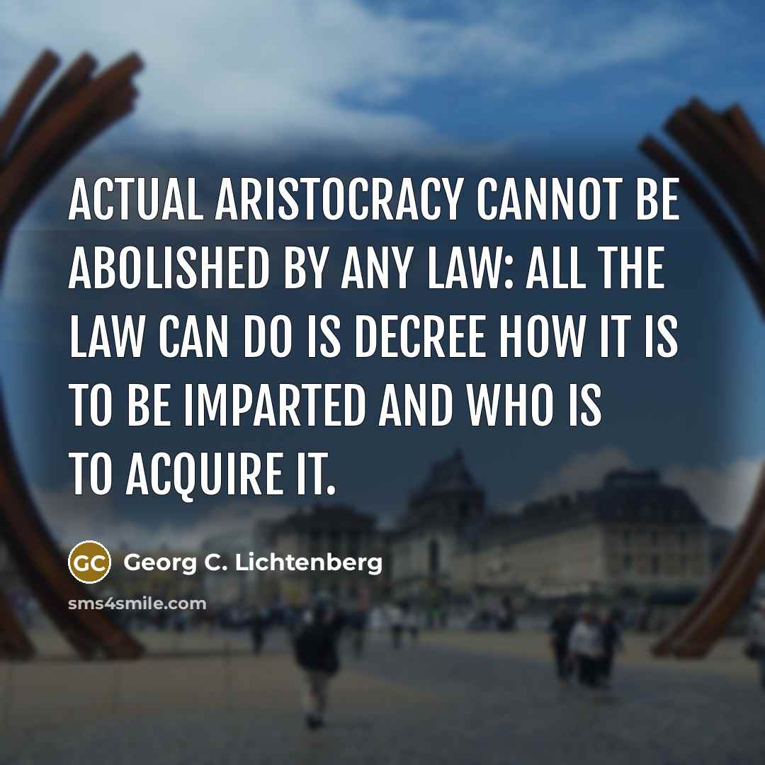 “Actual aristocracy cannot be abolished by any law: all the…” quote by Georg C. Lichtenberg