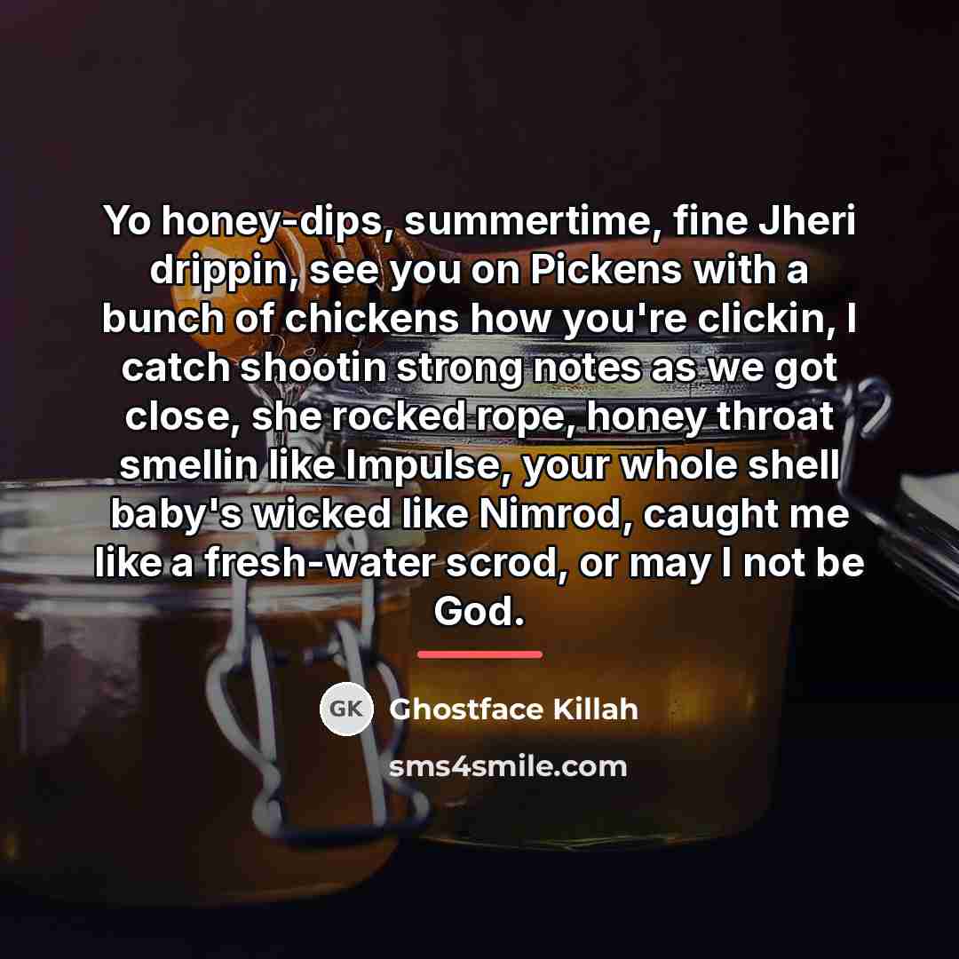 “Yo honey-dips, summertime, fine Jheri drippin, see you on Pickens…” quote by Ghostface Killah