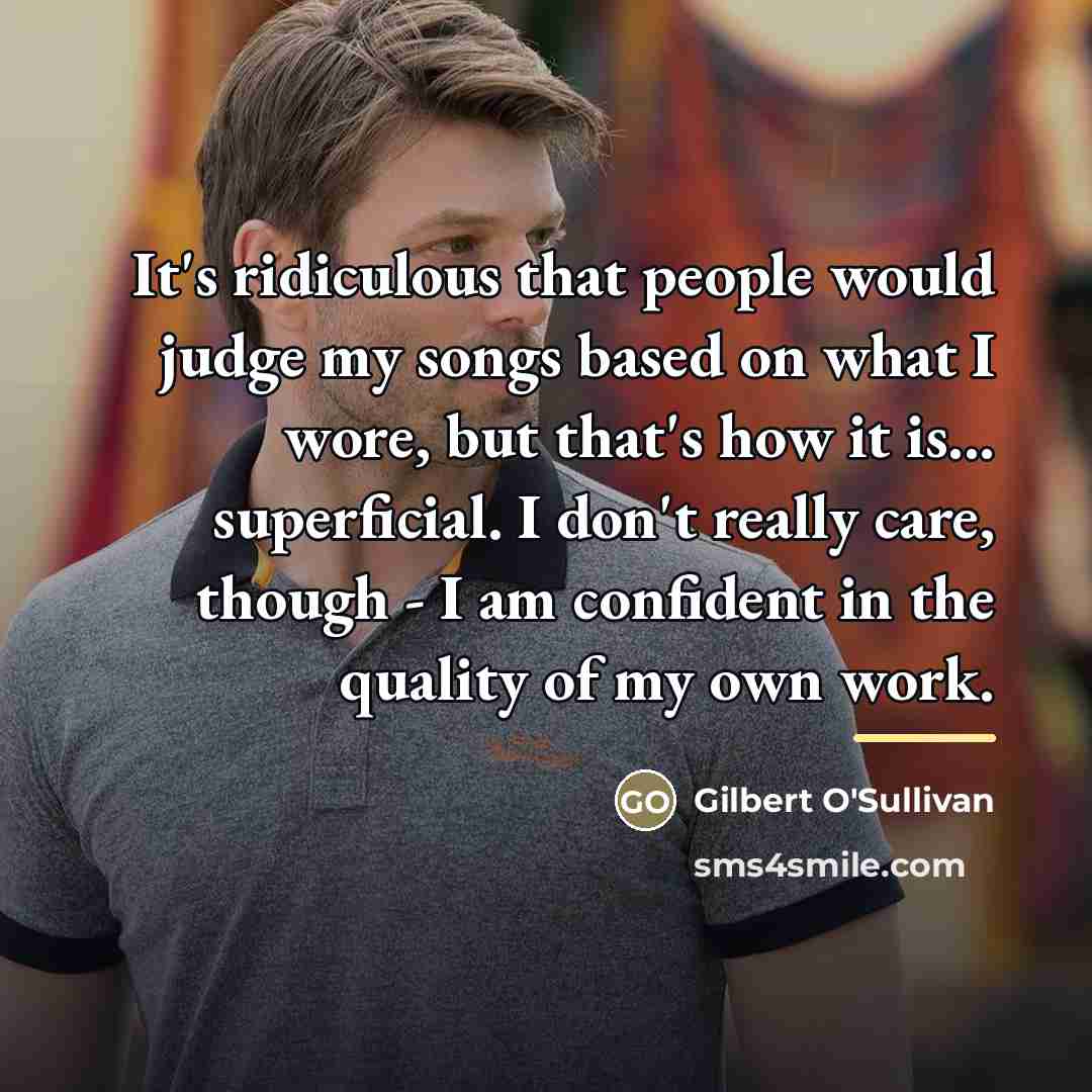“It's ridiculous that people would judge my songs based on…” quote by Gilbert O'Sullivan