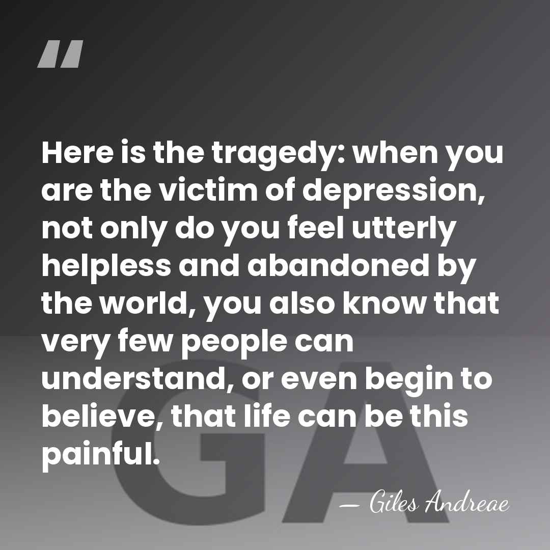 Here is the tragedy: when you are the victim of depression, not&hellip; - Giles Andreae