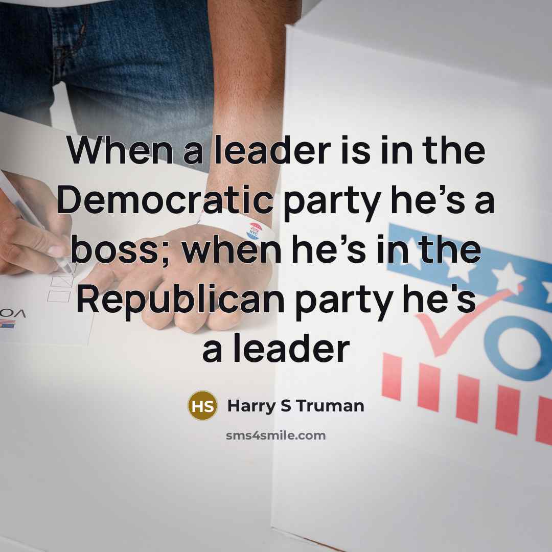 “When a leader is in the Democratic party he's a…” quote by Harry S Truman