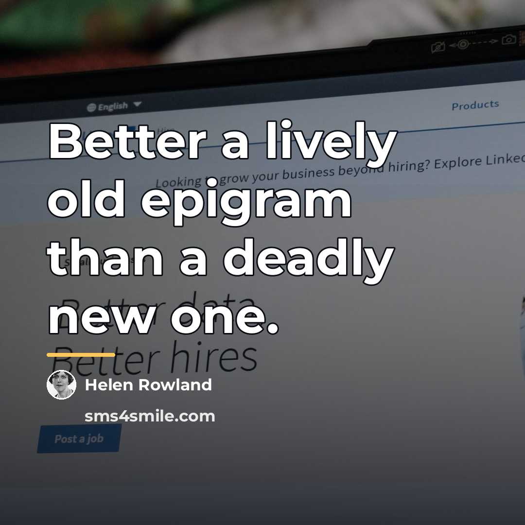 “Better a lively old epigram than a deadly new one.…” quote by Helen Rowland