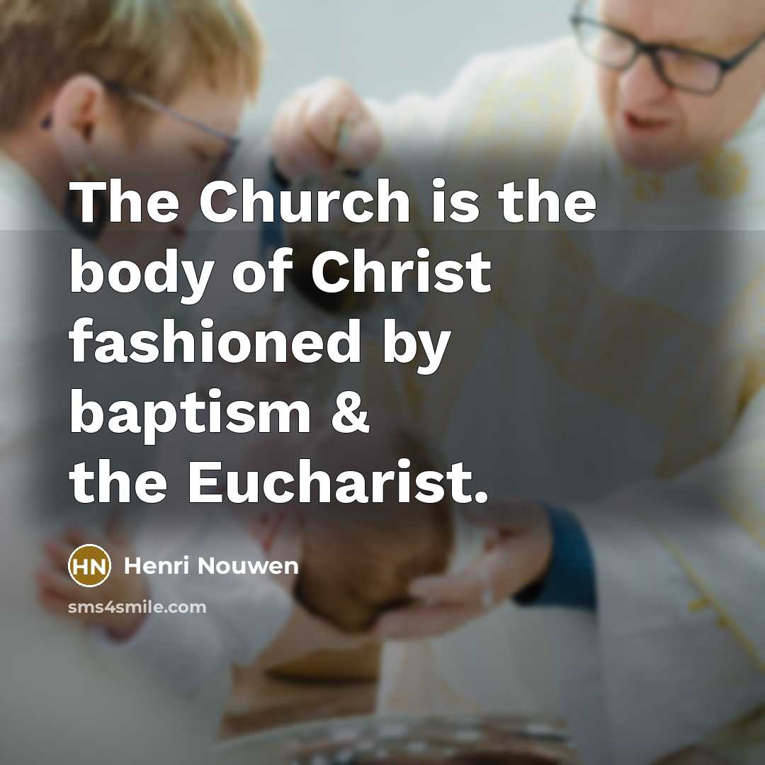 “The Church is the body of Christ fashioned by baptism…” quote by Henri Nouwen