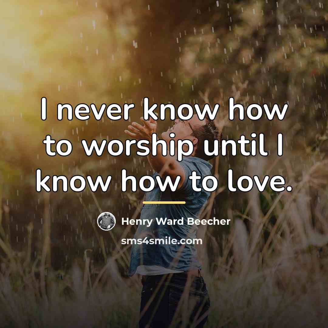 “I never know how to worship until I know how…” quote by Henry Ward Beecher