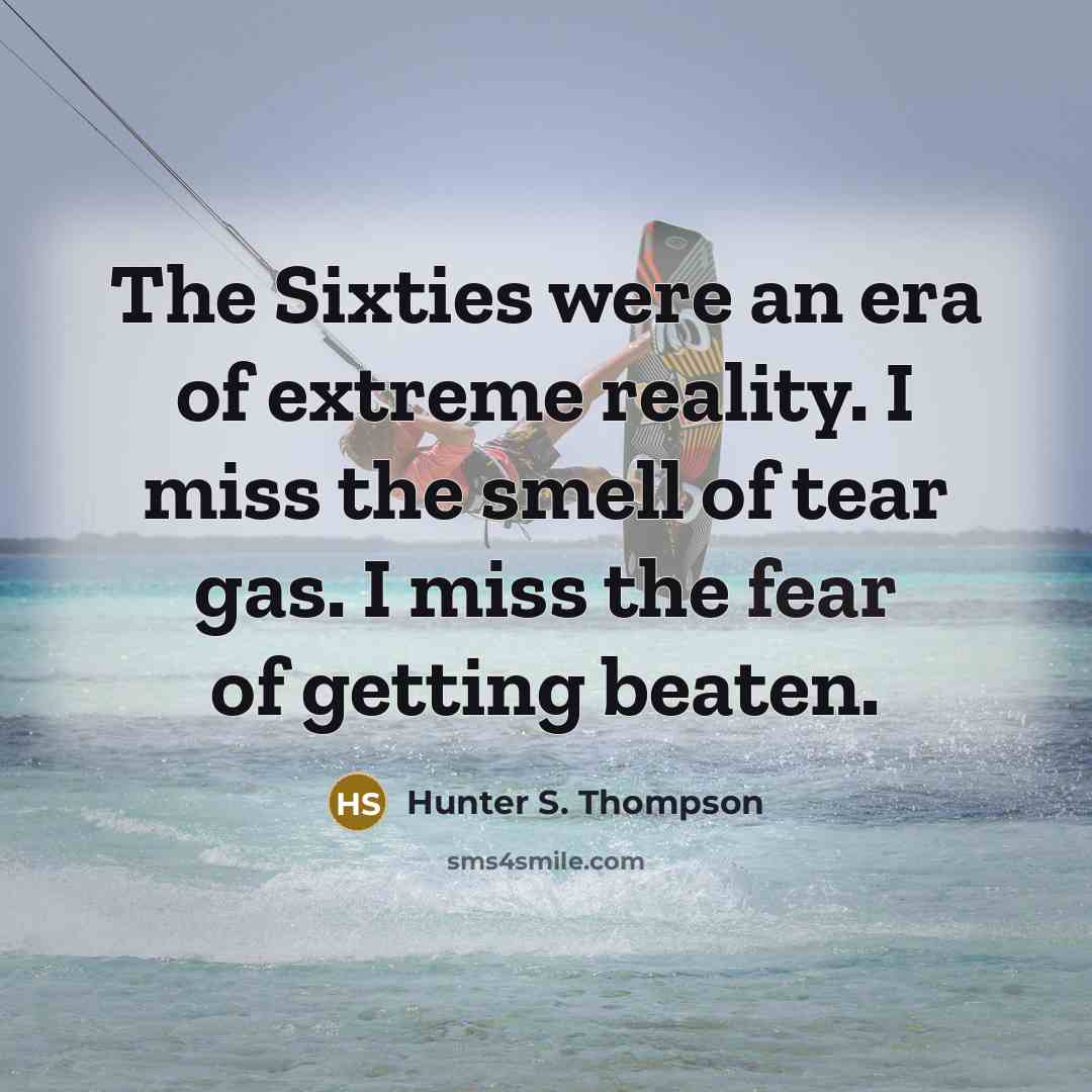 “The Sixties were an era of extreme reality. I miss…” quote by Hunter S. Thompson