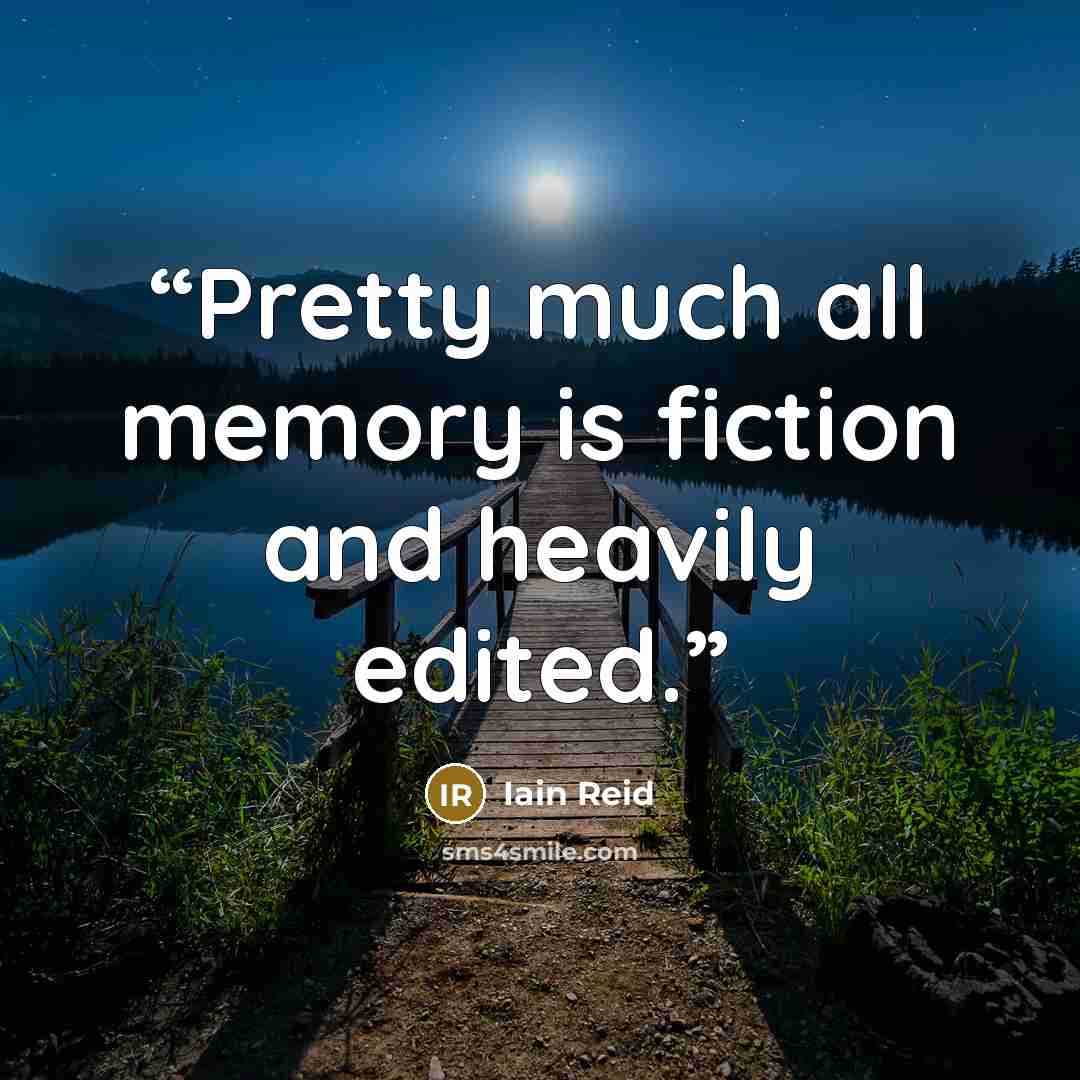 “Pretty much all memory is fiction and heavily edited.” quote by Iain Reid