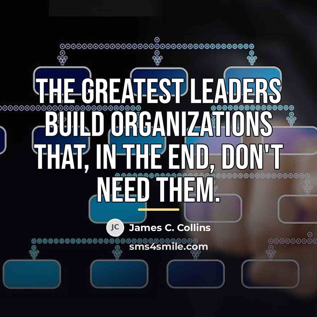 “The greatest leaders build organizations that, in the end, don't…” quote by James C. Collins