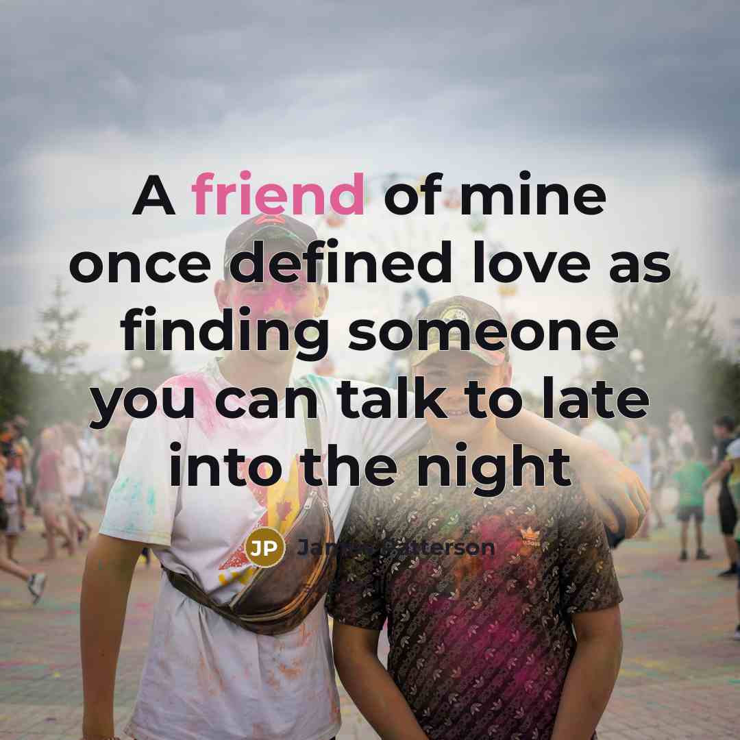 “A friend of mine once defined love as finding someone…” quote by James Patterson