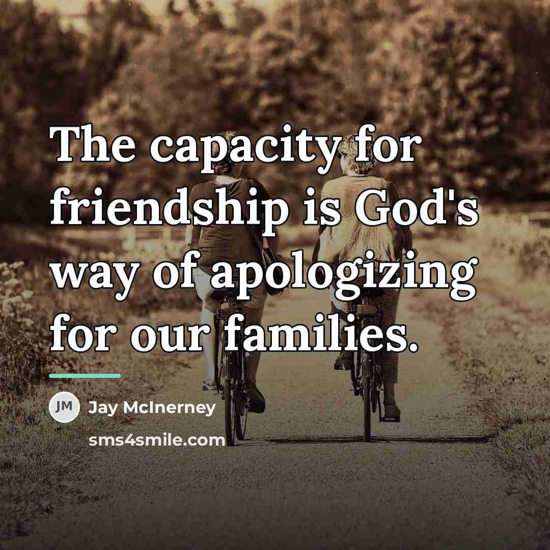 “The capacity for friendship is God's way of apologizing for…” quote by Jay McInerney