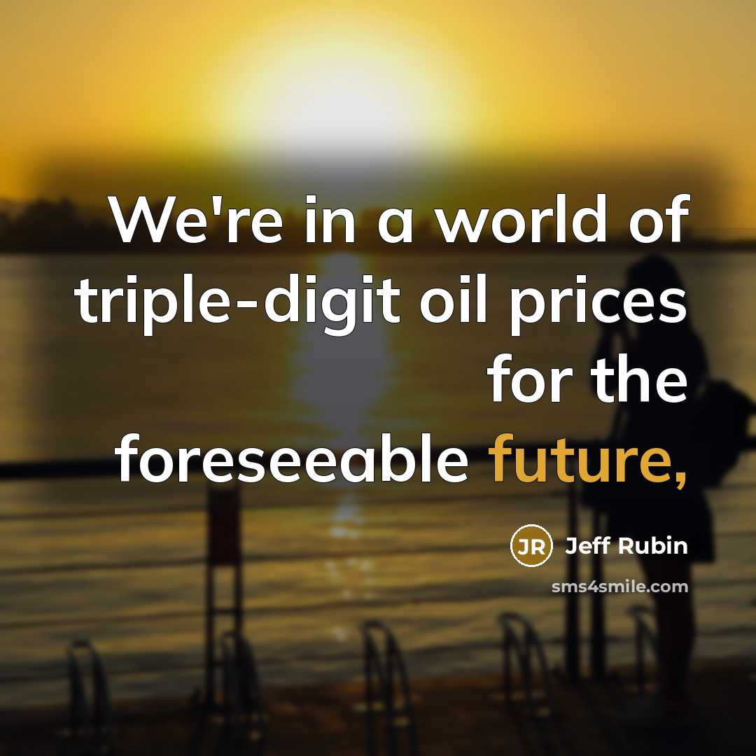 “We're in a world of triple-digit oil prices for the foreseeable future,” quote by Jeff Rubin