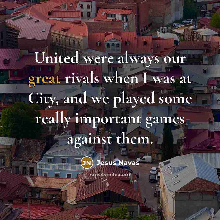 “United were always our great rivals when I was at…” quote by Jesus Navas