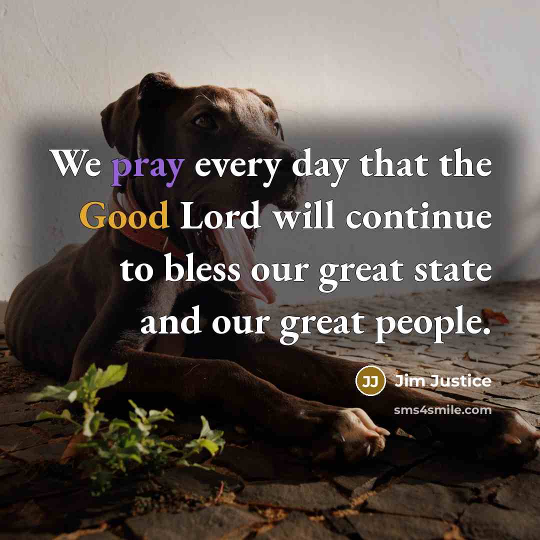 “We pray every day that the Good Lord will continue…” quote by Jim Justice