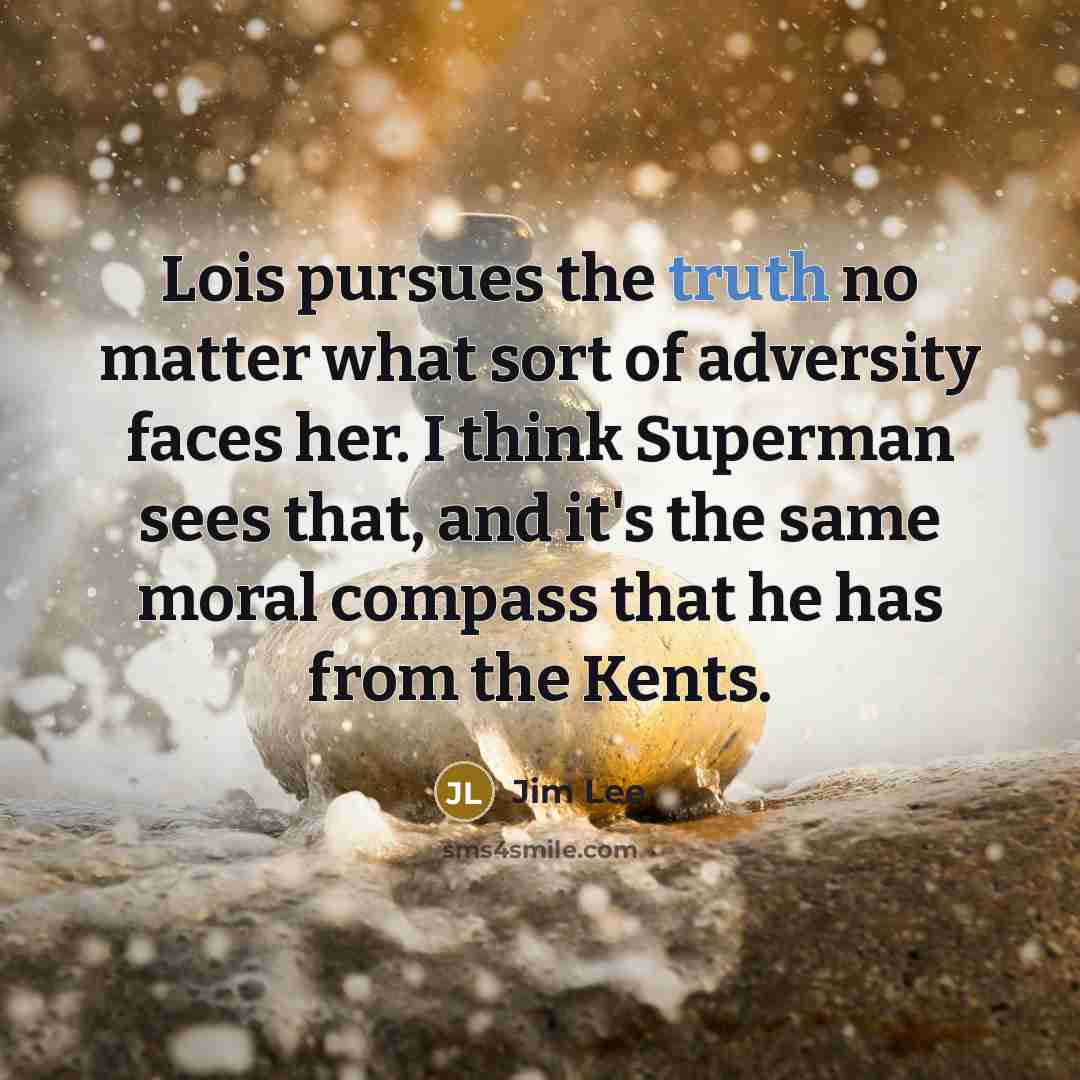 “Lois pursues the truth no matter what sort of adversity…” quote by Jim Lee