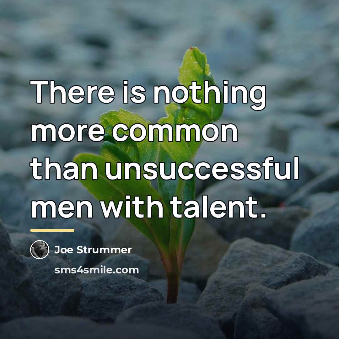 “There is nothing more common than unsuccessful men with talent.…” quote by Joe Strummer