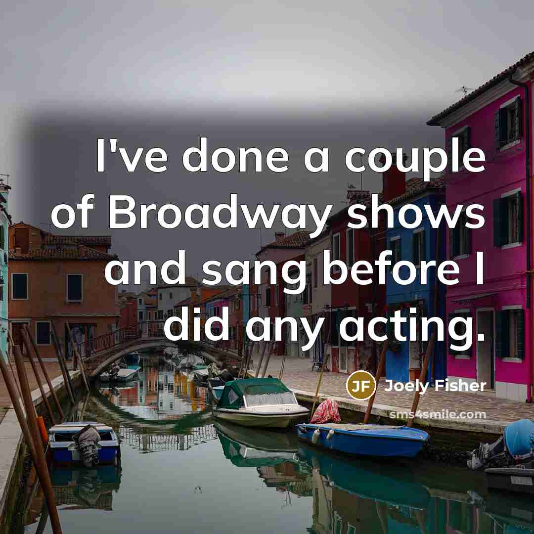“I've done a couple of Broadway shows and sang before…” quote by Joely Fisher