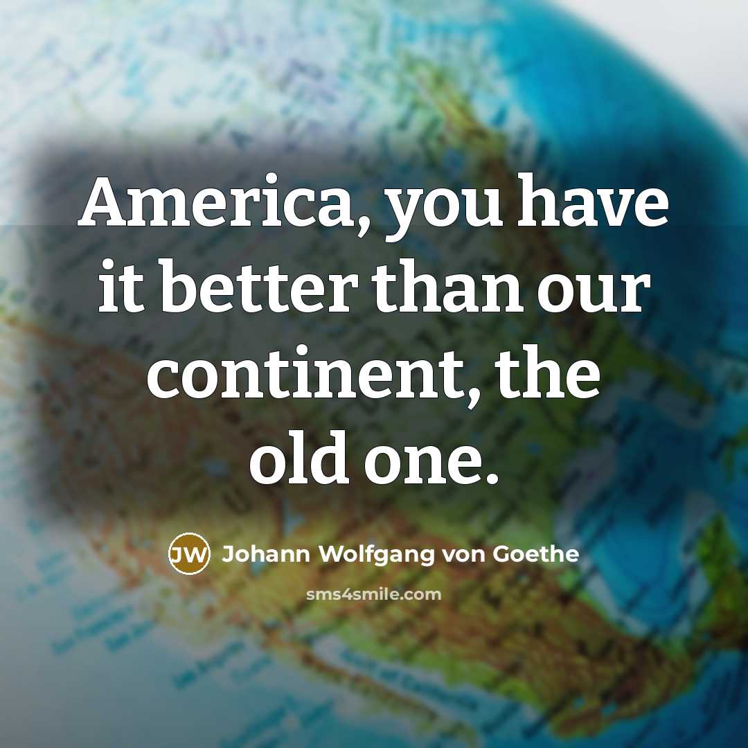 “America, you have it better than our continent, the old…” quote by Johann Wolfgang von Goethe