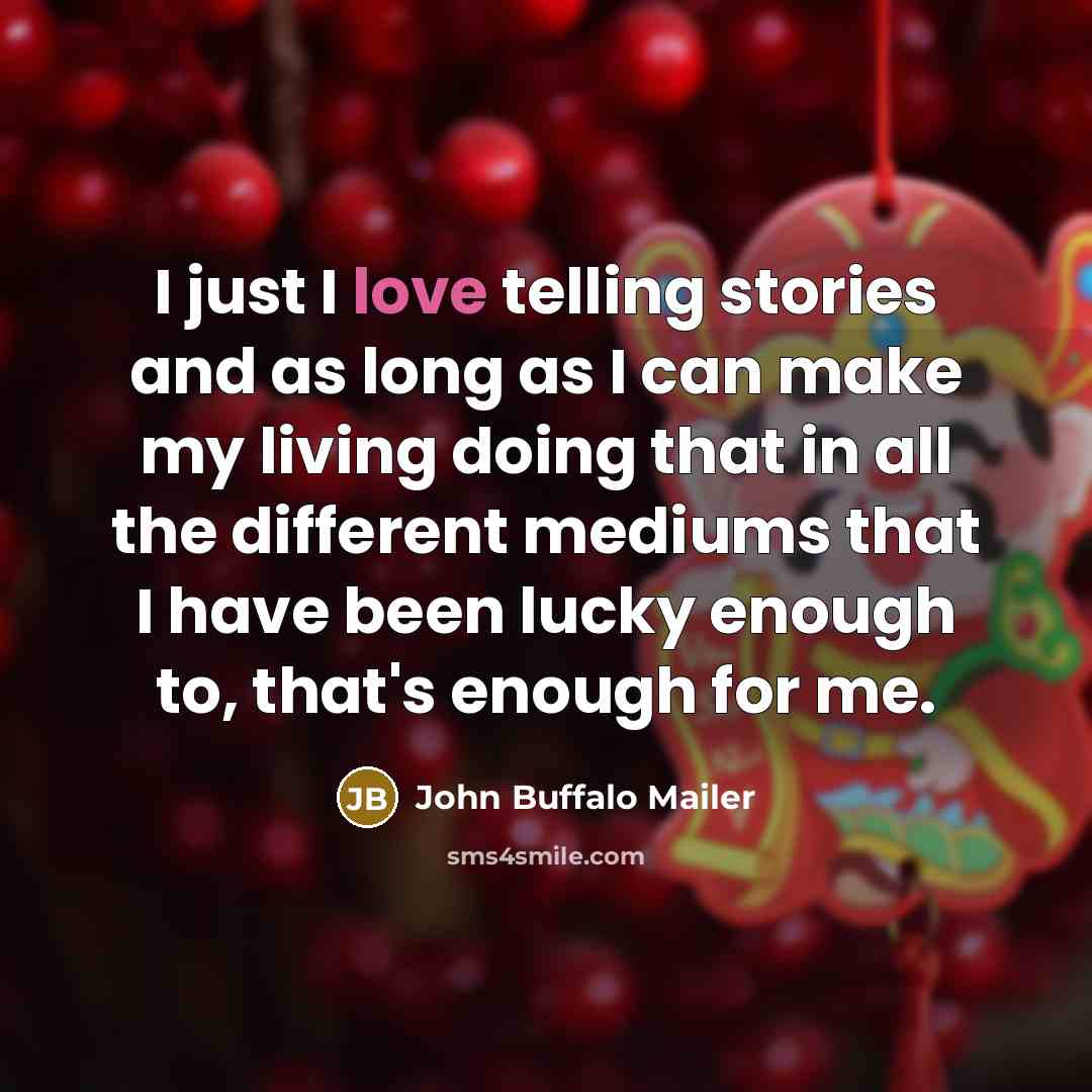 “I just I love telling stories and as long as…” quote by John Buffalo Mailer