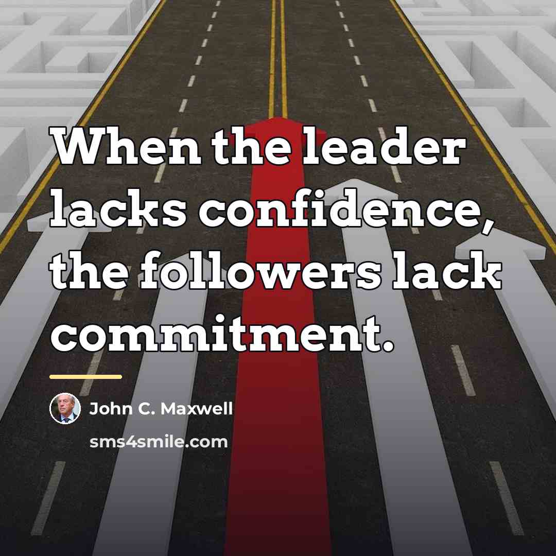 “When the leader lacks confidence, the followers lack commitment.…” quote by John C. Maxwell