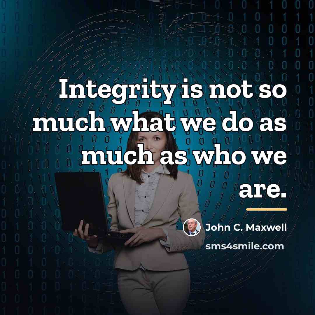 “Integrity is not so much what we do as much…” quote by John C. Maxwell