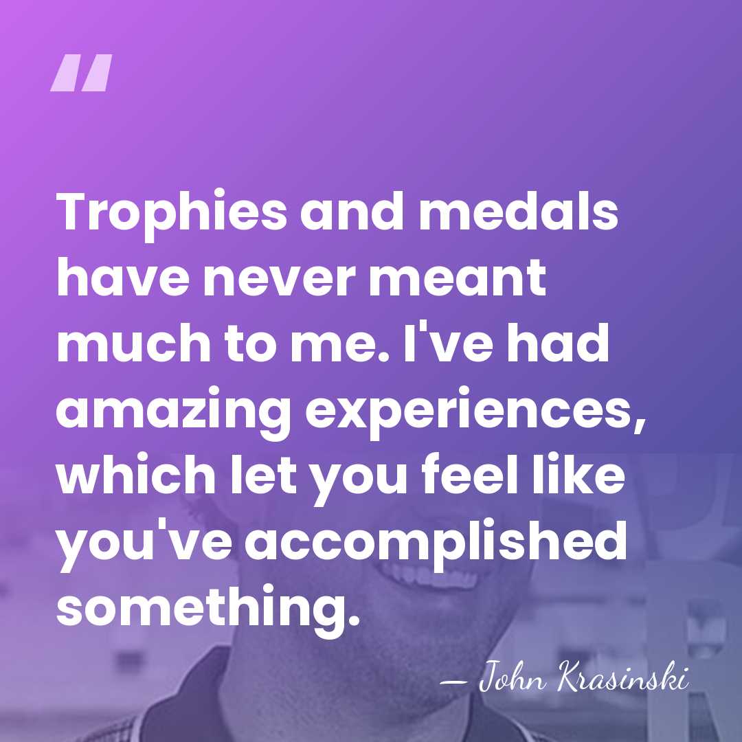 Trophies and medals have never meant much to me. I've had amazing&hellip; - John Krasinski