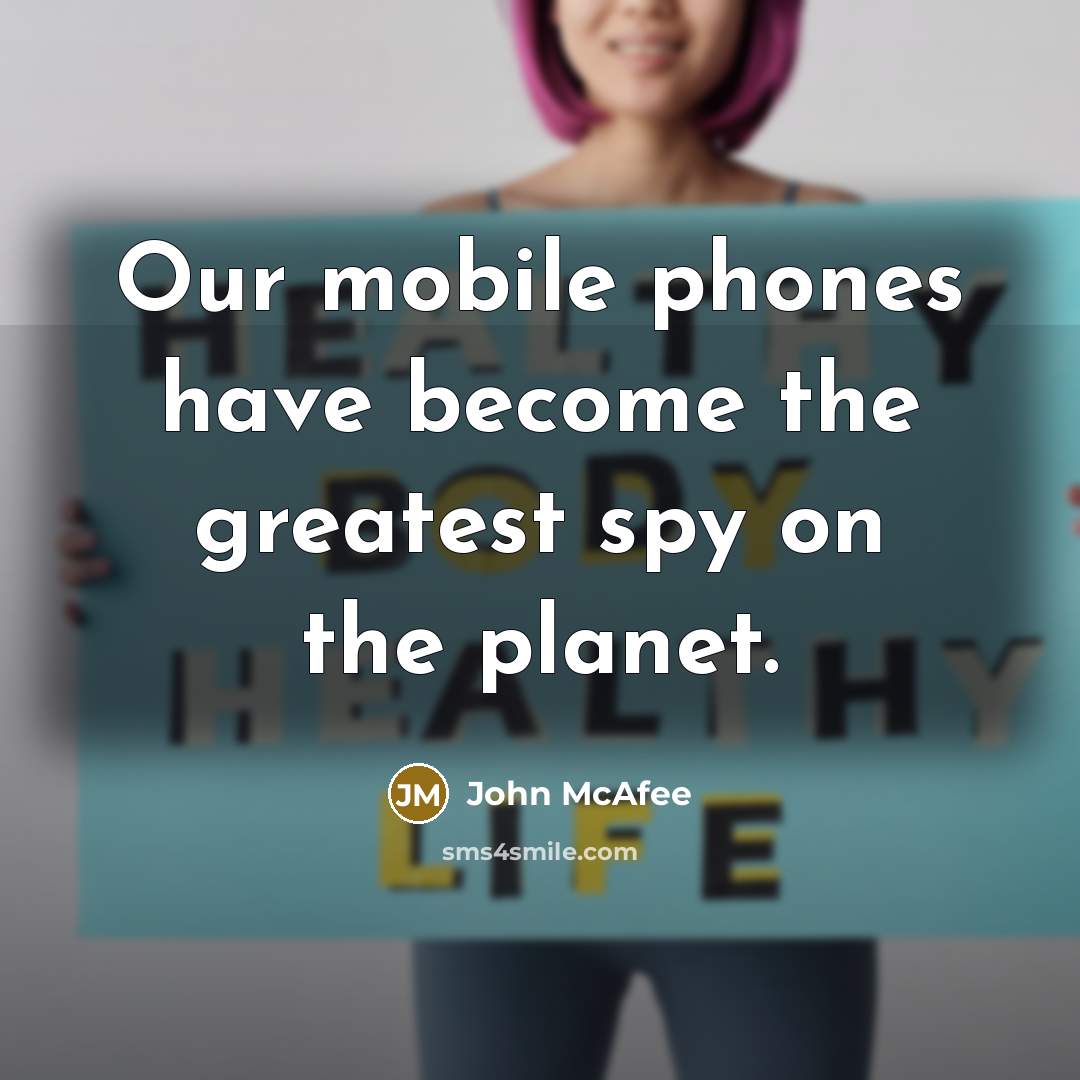 “Our mobile phones have become the greatest spy on the…” quote by John McAfee