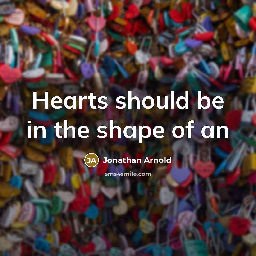 “Hearts should be in the shape of an” quote by Jonathan Arnold