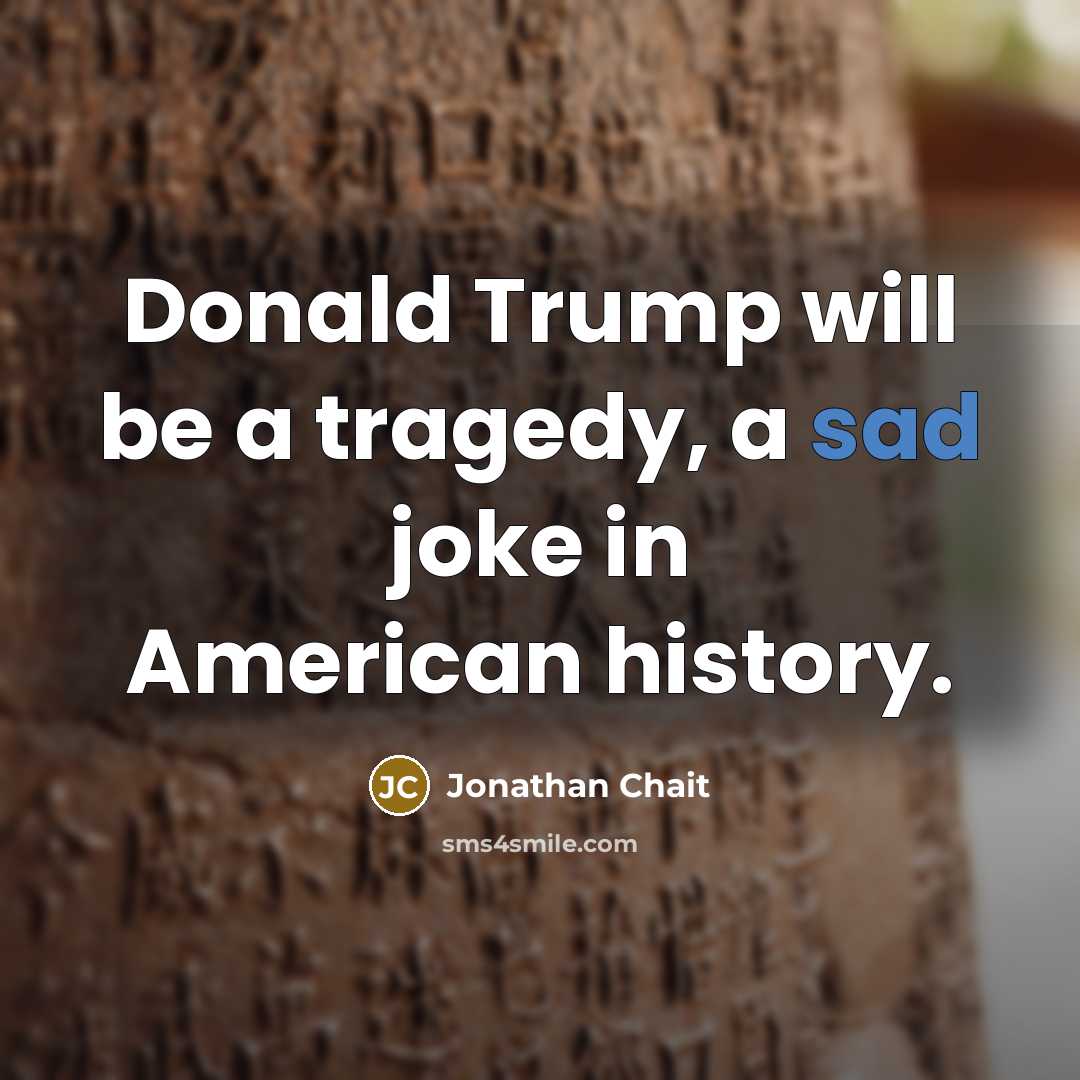 “Donald Trump will be a tragedy, a sad joke in…” quote by Jonathan Chait